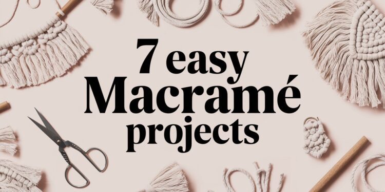 A flat lay of various macramé projects and supplies, featuring knots, scissors, wooden dowels, and cords, surrounds the text 7 Easy Macrame Projects for Beginners on a light background.