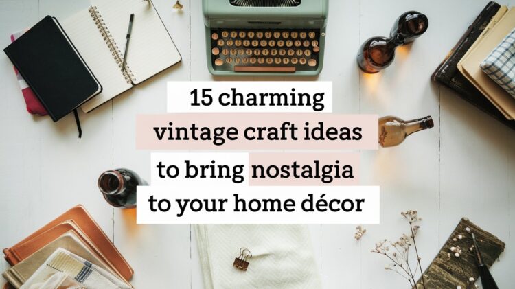 A vintage-themed workspace with a typewriter, notebooks, and dried flowers on a wooden table. Bottles and books are arranged neatly. Text overlays the image: 15 charming vintage craft ideas to bring nostalgia to your home décor.