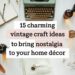A vintage-themed workspace with a typewriter, notebooks, and dried flowers on a wooden table. Bottles and books are arranged neatly. Text overlays the image: 15 charming vintage craft ideas to bring nostalgia to your home décor.