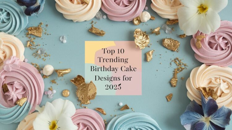 Colorful meringue swirls and flowers frame a note reading Top 10 Trending Birthday Cake Designs for 2025. The background is a soft blue with gold leaf accents.